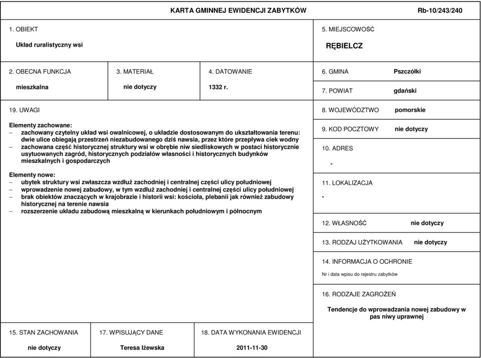 WOJEWÓDZTWO pomorskie Elementy zachowane: zachowany czytelny układ wsi owalnicowej, o układzie dostosowanym do ukształtowania terenu: dwie ulice obiegają przestrzeń niezabudowanego dziś nawsia, przez