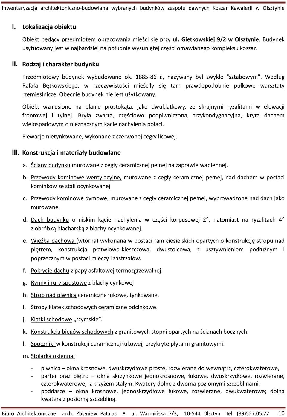 , nazywany był zwykle "sztabowym". Według Rafała ętkowskiego, w rzeczywistości mieściły się tam prawdopodobnie pułkowe warsztaty rzemieślnicze. Obecnie budynek nie jest użytkowany.