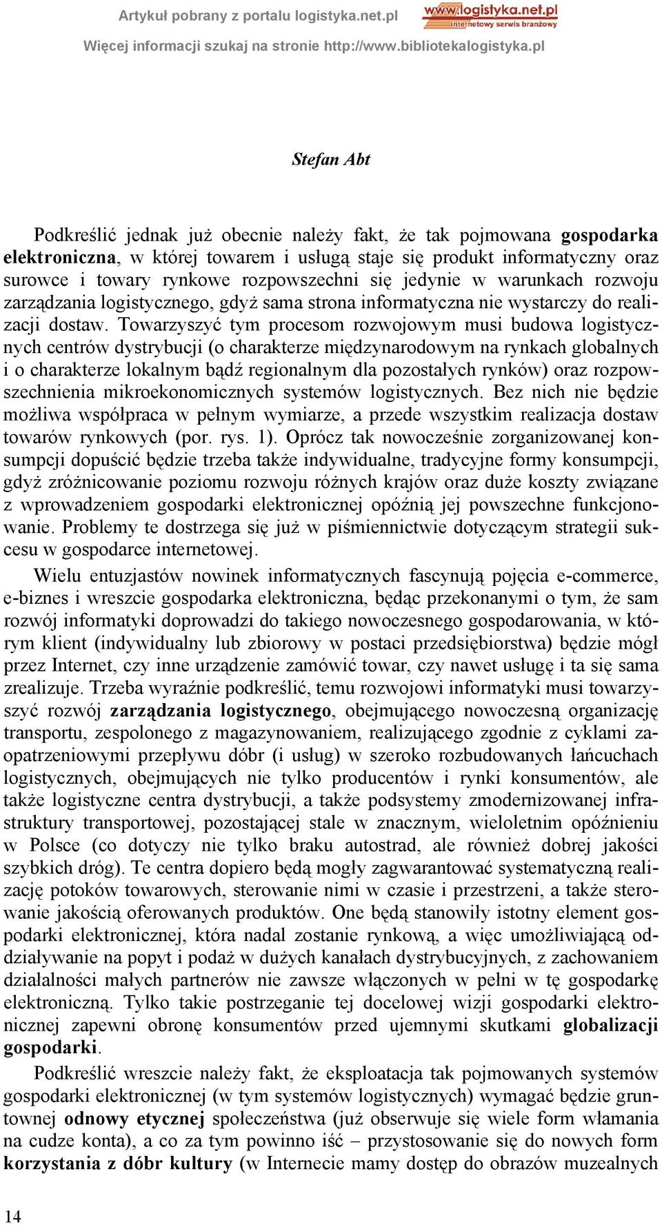 Towarzyszyć tym procesom rozwojowym musi budowa logistycznych centrów dystrybucji (o charakterze międzynarodowym na rynkach globalnych i o charakterze lokalnym bądź regionalnym dla pozostałych