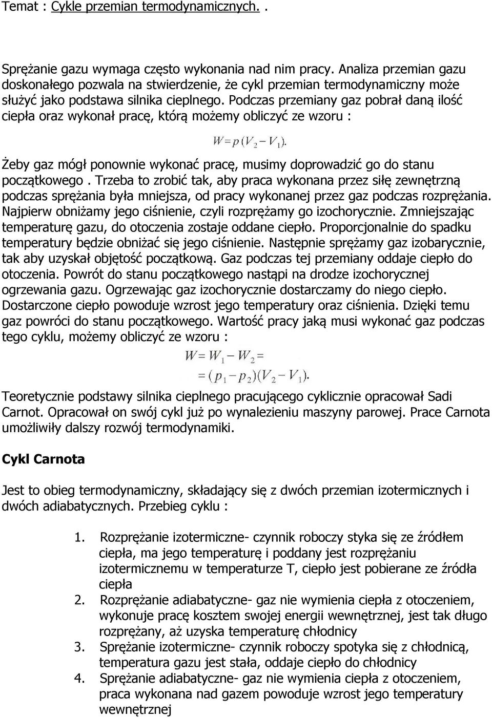 Podczas przemiany gaz pobrał daną ilość ciepła oraz wykonał pracę, którą możemy obliczyć ze wzoru : Żeby gaz mógł ponownie wykonać pracę, musimy doprowadzić go do stanu początkowego.