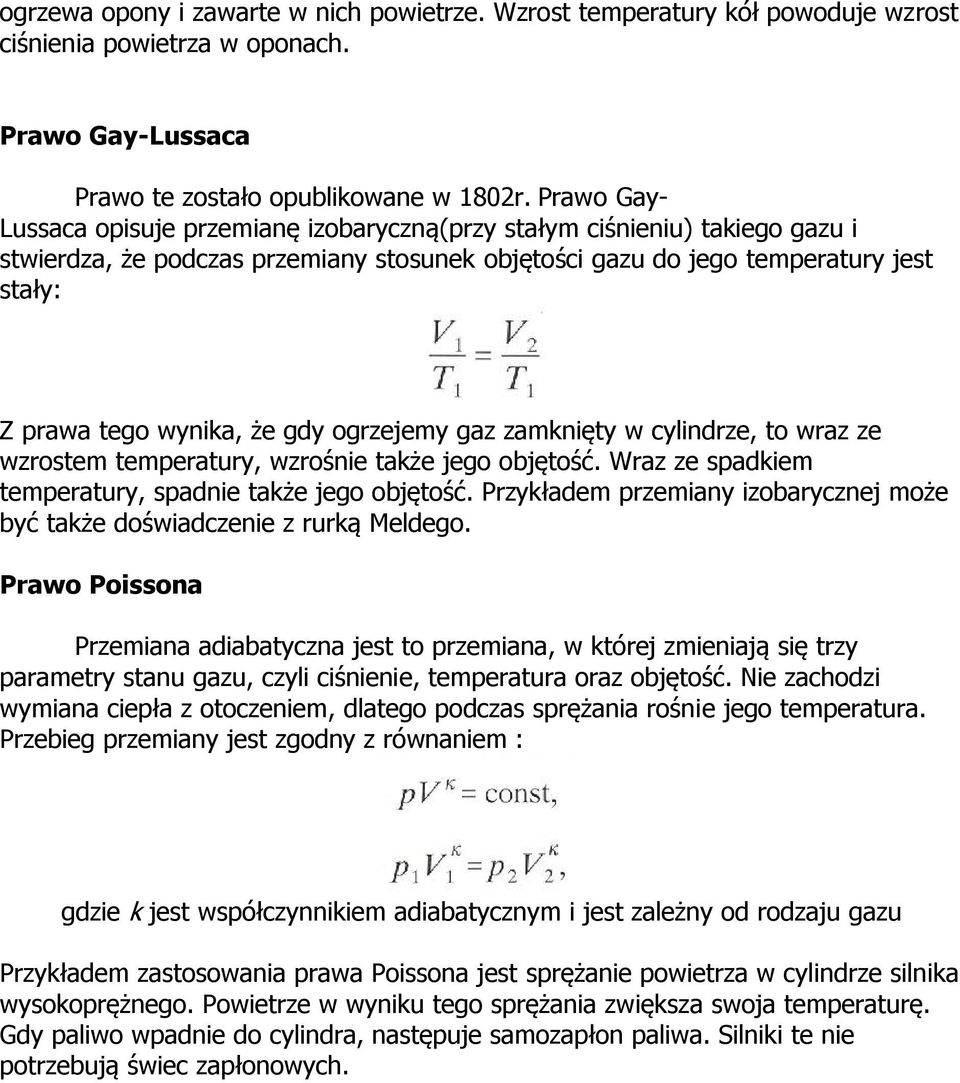 gdy ogrzejemy gaz zamknięty w cylindrze, to wraz ze wzrostem temperatury, wzrośnie także jego objętość. Wraz ze spadkiem temperatury, spadnie także jego objętość.