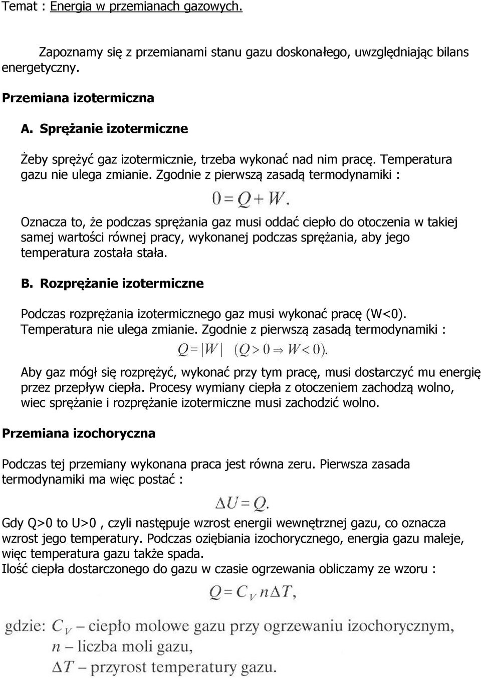 Zgodnie z pierwszą zasadą termodynamiki : Oznacza to, że podczas sprężania gaz musi oddać ciepło do otoczenia w takiej samej wartości równej pracy, wykonanej podczas sprężania, aby jego temperatura