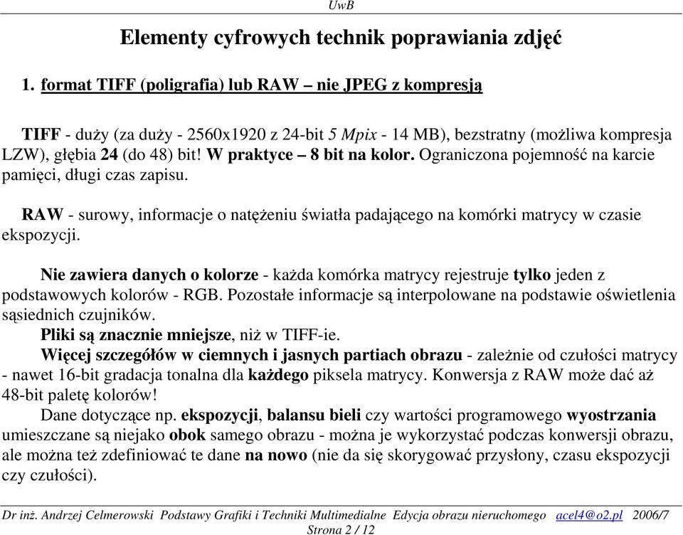 Ograniczona pojemność na karcie pamięci, długi czas zapisu. RAW - surowy, informacje o natężeniu światła padającego na komórki matrycy w czasie ekspozycji.