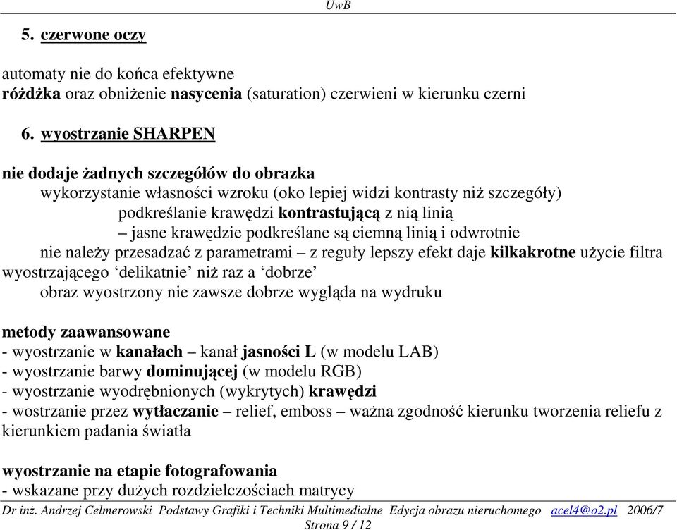 podkreślane są ciemną linią i odwrotnie nie należy przesadzać z parametrami z reguły lepszy efekt daje kilkakrotne użycie filtra wyostrzającego delikatnie niż raz a dobrze obraz wyostrzony nie zawsze