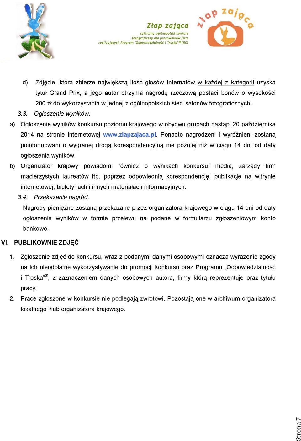 3. Ogłoszenie wyników: a) Ogłoszenie wyników konkursu poziomu krajowego w obydwu grupach nastąpi 20 października 2014 na stronie internetowej www.zlapzajaca.pl.