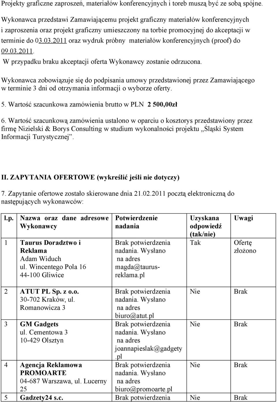 03.2011 oraz wydruk próbny materiałów konferencyjnych (proof) do 09.03.2011. W przypadku braku akceptacji oferta Wykonawcy zostanie odrzucona.