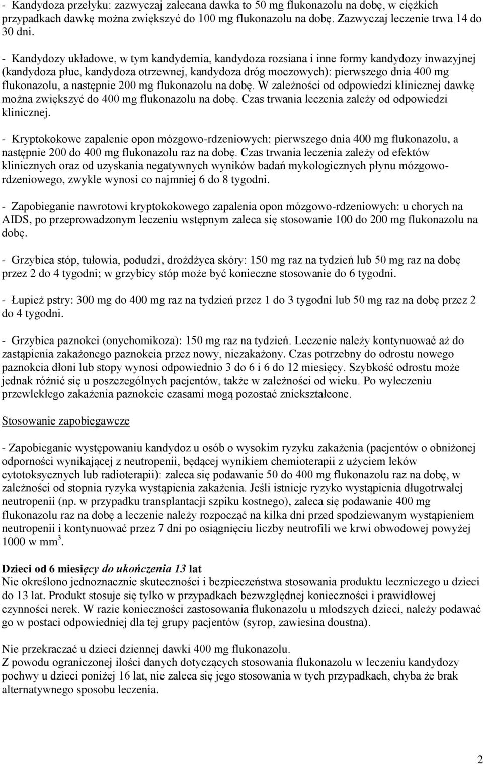 następnie 200 mg flukonazolu na dobę. W zależności od odpowiedzi klinicznej dawkę można zwiększyć do 400 mg flukonazolu na dobę. Czas trwania leczenia zależy od odpowiedzi klinicznej.