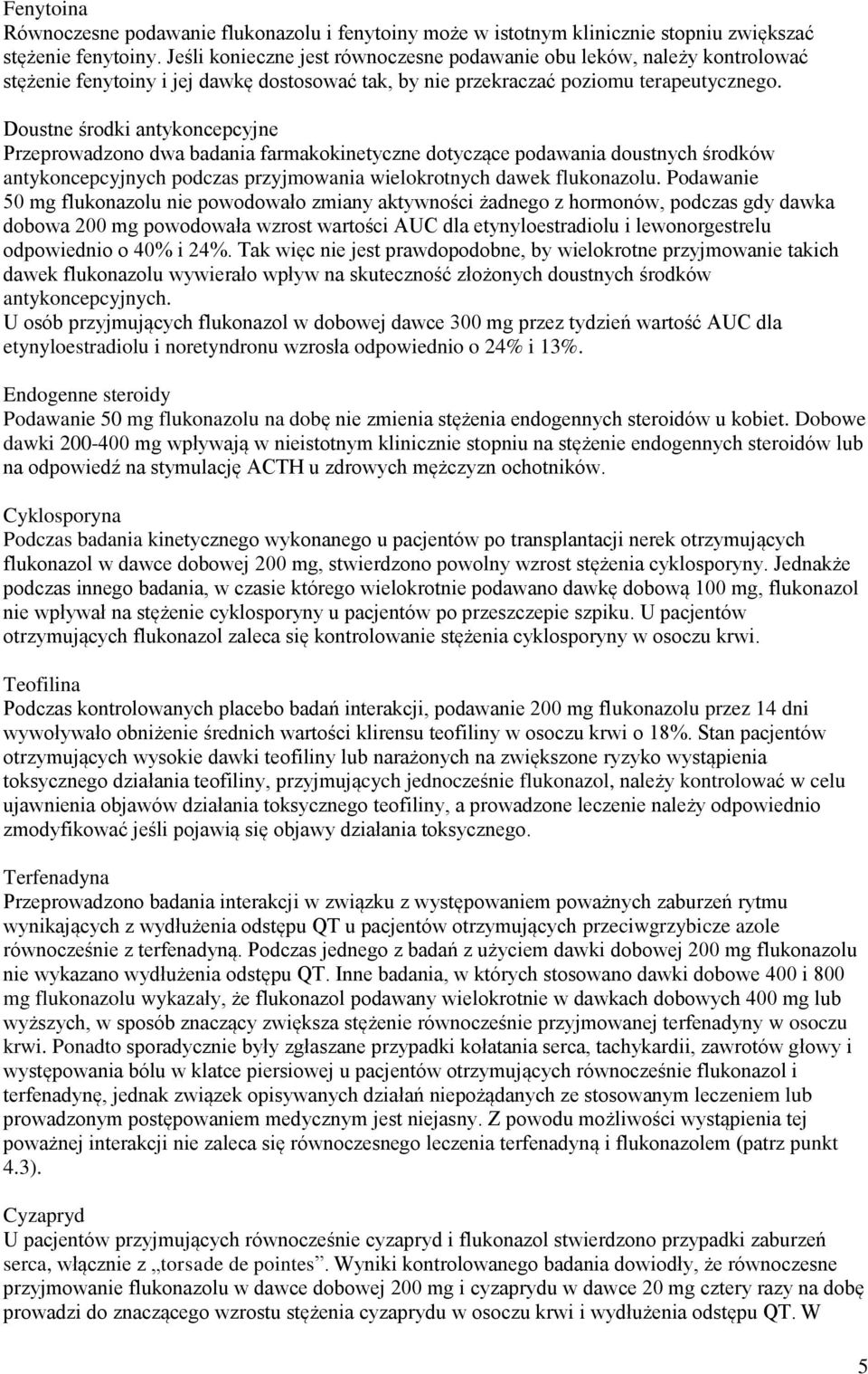 Doustne środki antykoncepcyjne Przeprowadzono dwa badania farmakokinetyczne dotyczące podawania doustnych środków antykoncepcyjnych podczas przyjmowania wielokrotnych dawek flukonazolu.