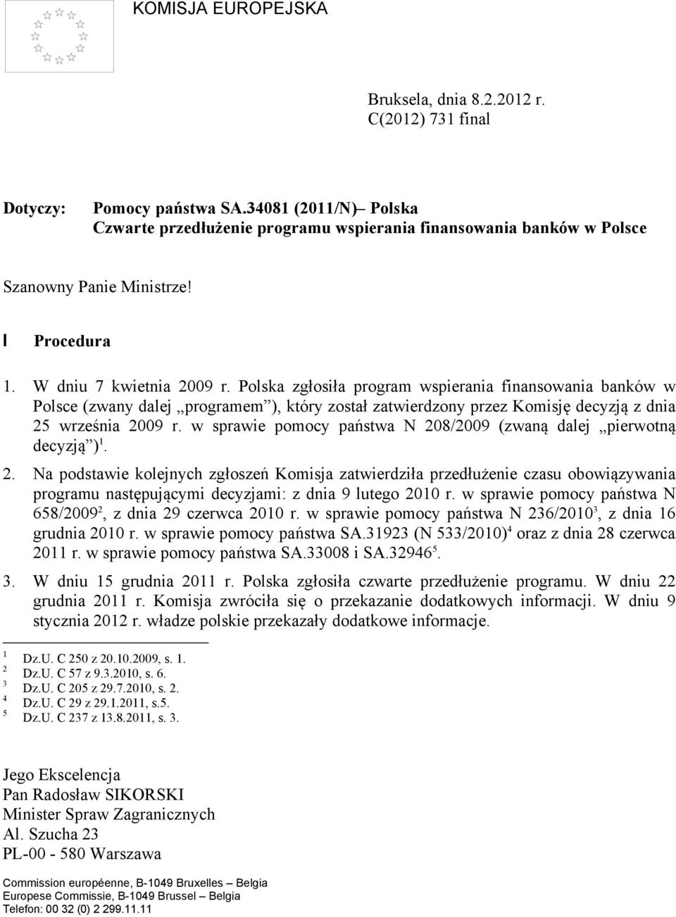 Polska zgłosiła program wspierania finansowania banków w Polsce (zwany dalej programem ), który został zatwierdzony przez Komisję decyzją z dnia 25 września 2009 r.