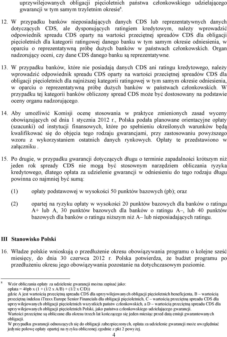 przeciętnej spreadów CDS dla obligacji pięcioletnich dla kategorii ratingowej danego banku w tym samym okresie odniesienia, w oparciu o reprezentatywną próbę dużych banków w państwach członkowskich.