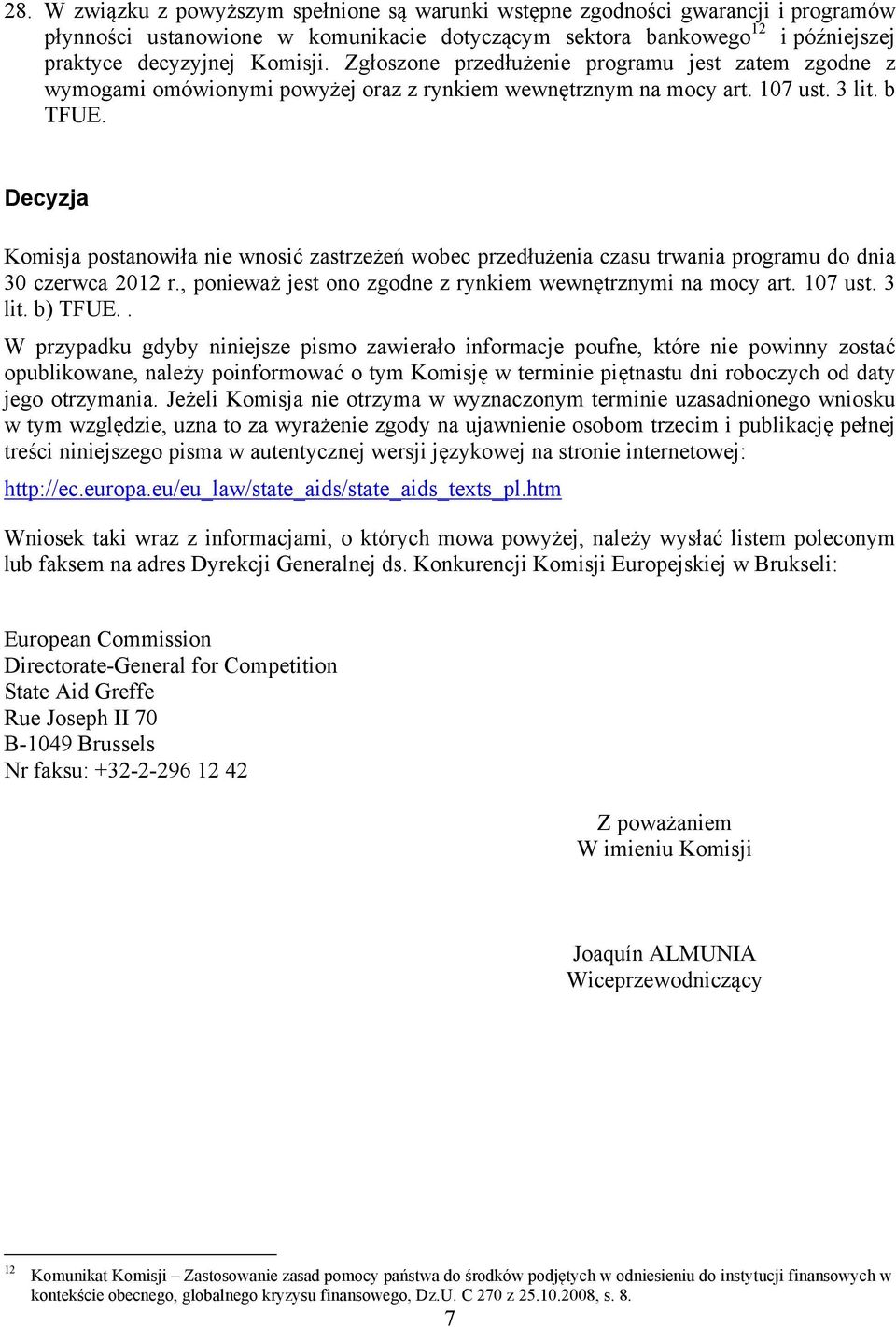 Decyzja Komisja postanowiła nie wnosić zastrzeżeń wobec przedłużenia czasu trwania programu do dnia 30 czerwca 2012 r., ponieważ jest ono zgodne z rynkiem wewnętrznymi na mocy art. 107 ust. 3 lit.