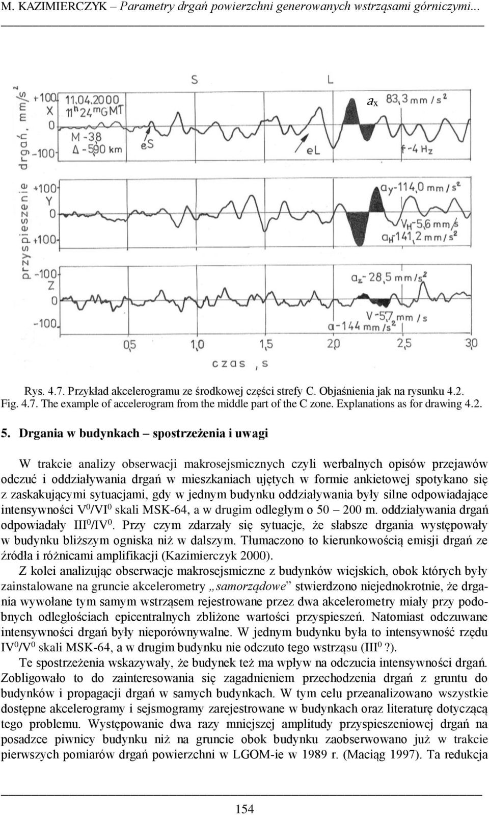 Drgania w budynkach spostrzeżenia i uwagi W trakcie analizy obserwacji makrosejsmicznych czyli werbalnych opisów przejawów odczuć i oddziaływania drgań w mieszkaniach ujętych w formie ankietowej