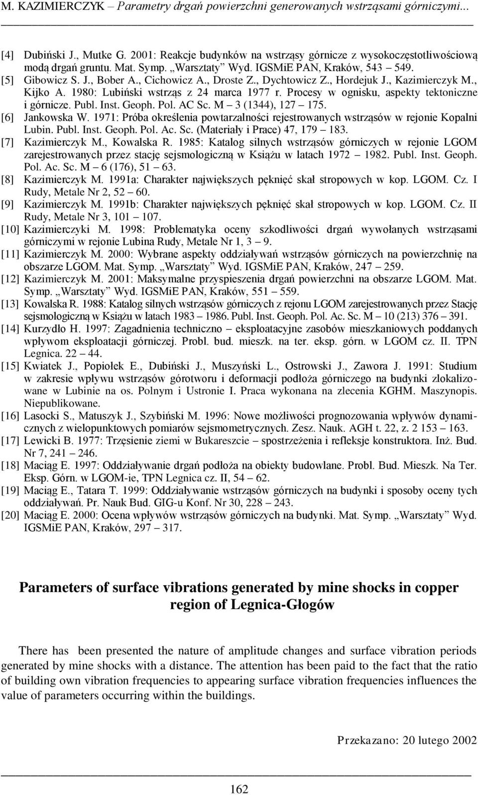 1980: Lubiński wstrząs z 24 marca 1977 r. Procesy w ognisku, aspekty tektoniczne i górnicze. Publ. Inst. Geoph. Pol. AC Sc. M 3 (1344), 127 175. [6] Jankowska W.