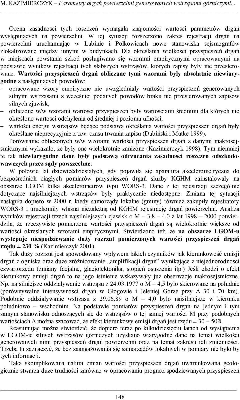 Dla określania wielkości przyspieszeń drgań w miejscach powstania szkód posługiwano się wzorami empirycznymi opracowanymi na podstawie wyników rejestracji tych słabszych wstrząsów, których zapisy