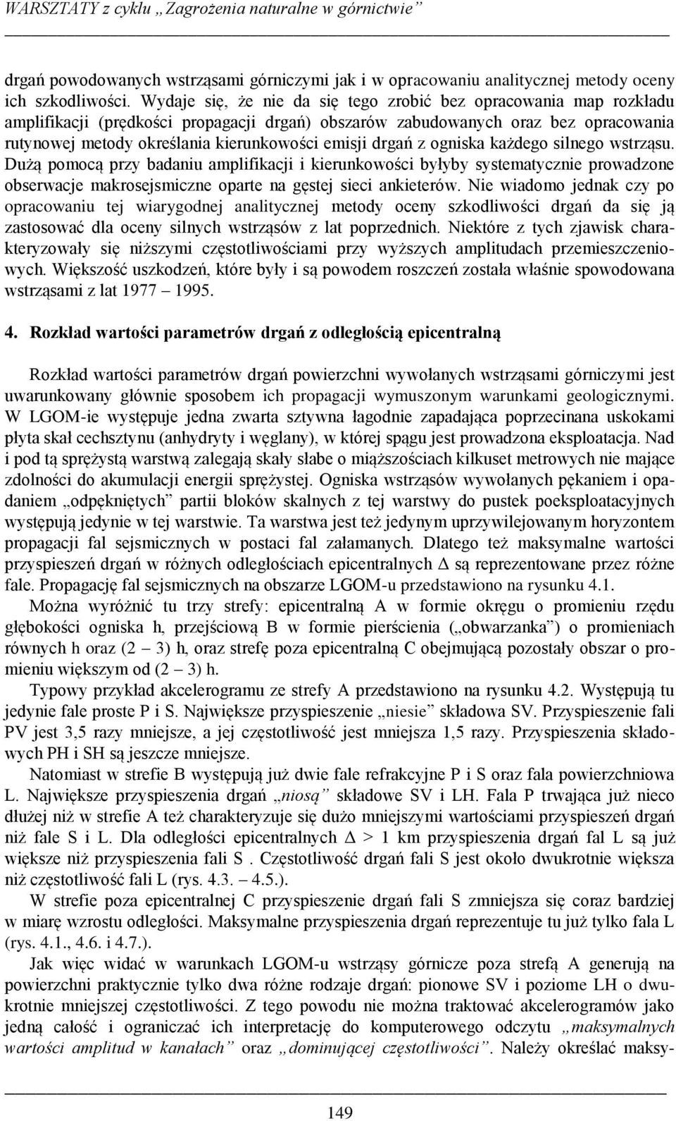 emisji drgań z ogniska każdego silnego wstrząsu. Dużą pomocą przy badaniu amplifikacji i kierunkowości byłyby systematycznie prowadzone obserwacje makrosejsmiczne oparte na gęstej sieci ankieterów.