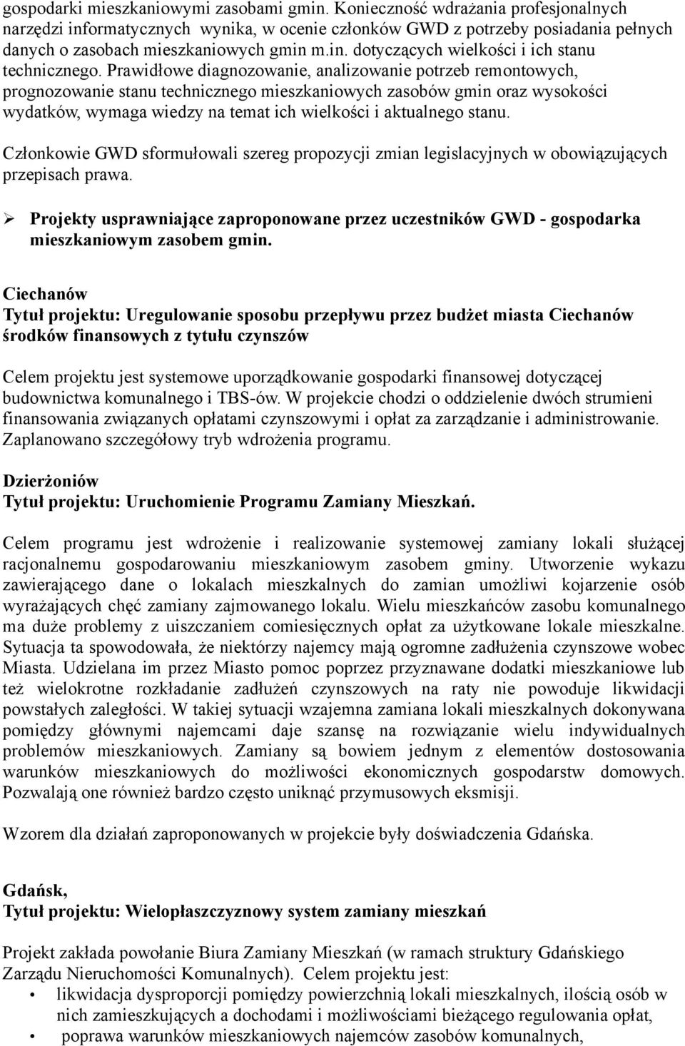 Prawidłowe diagnozowanie, analizowanie potrzeb remontowych, prognozowanie stanu technicznego mieszkaniowych zasobów gmin oraz wysokości wydatków, wymaga wiedzy na temat ich wielkości i aktualnego