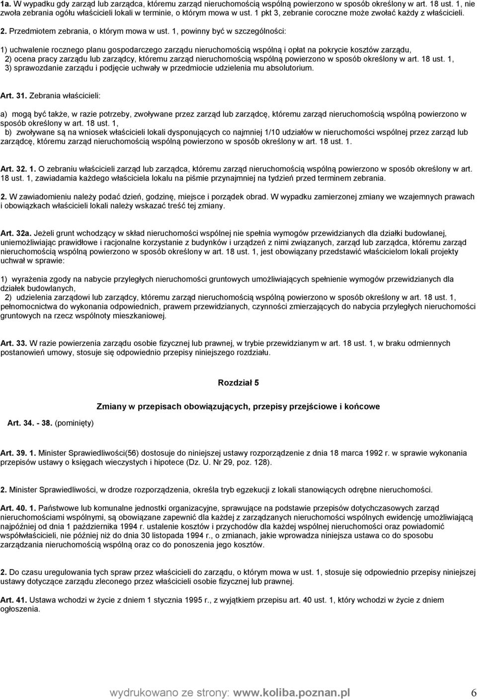 1, powinny być w szczególności: 1) uchwalenie rocznego planu gospodarczego zarządu nieruchomością wspólną i opłat na pokrycie kosztów zarządu, 2) ocena pracy zarządu lub zarządcy, któremu zarząd