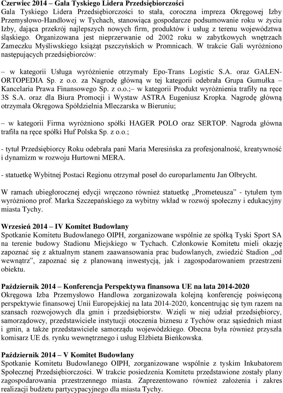 Organizowana jest nieprzerwanie od 2002 roku w zabytkowych wnętrzach Zameczku Myśliwskiego książąt pszczyńskich w Promnicach.