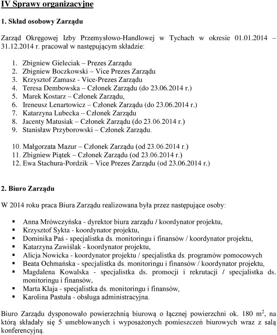 Marek Kostarz Członek Zarządu, 6. Ireneusz Lenartowicz Członek Zarządu (do 23.06.2014 r.) 7. Katarzyna Lubecka Członek Zarządu 8. Jacenty Matusiak Członek Zarządu (do 23.06.2014 r.) 9.