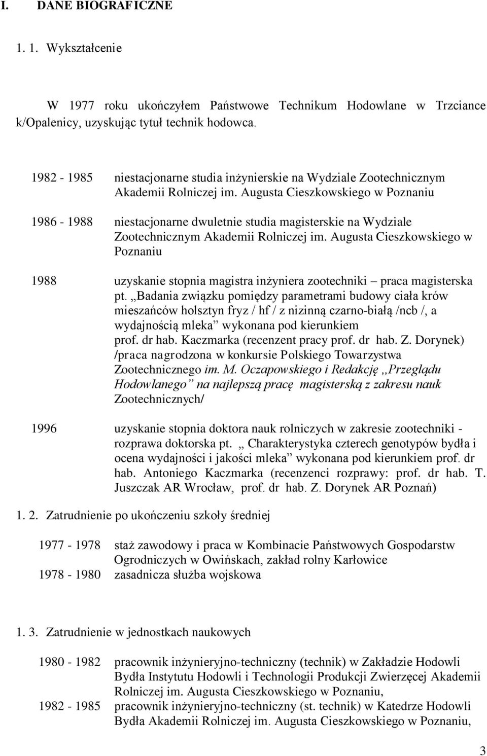 Augusta Cieszkowskiego w Poznaniu 1986-1988 niestacjonarne dwuletnie studia magisterskie na Wydziale Zootechnicznym Akademii Rolniczej im.