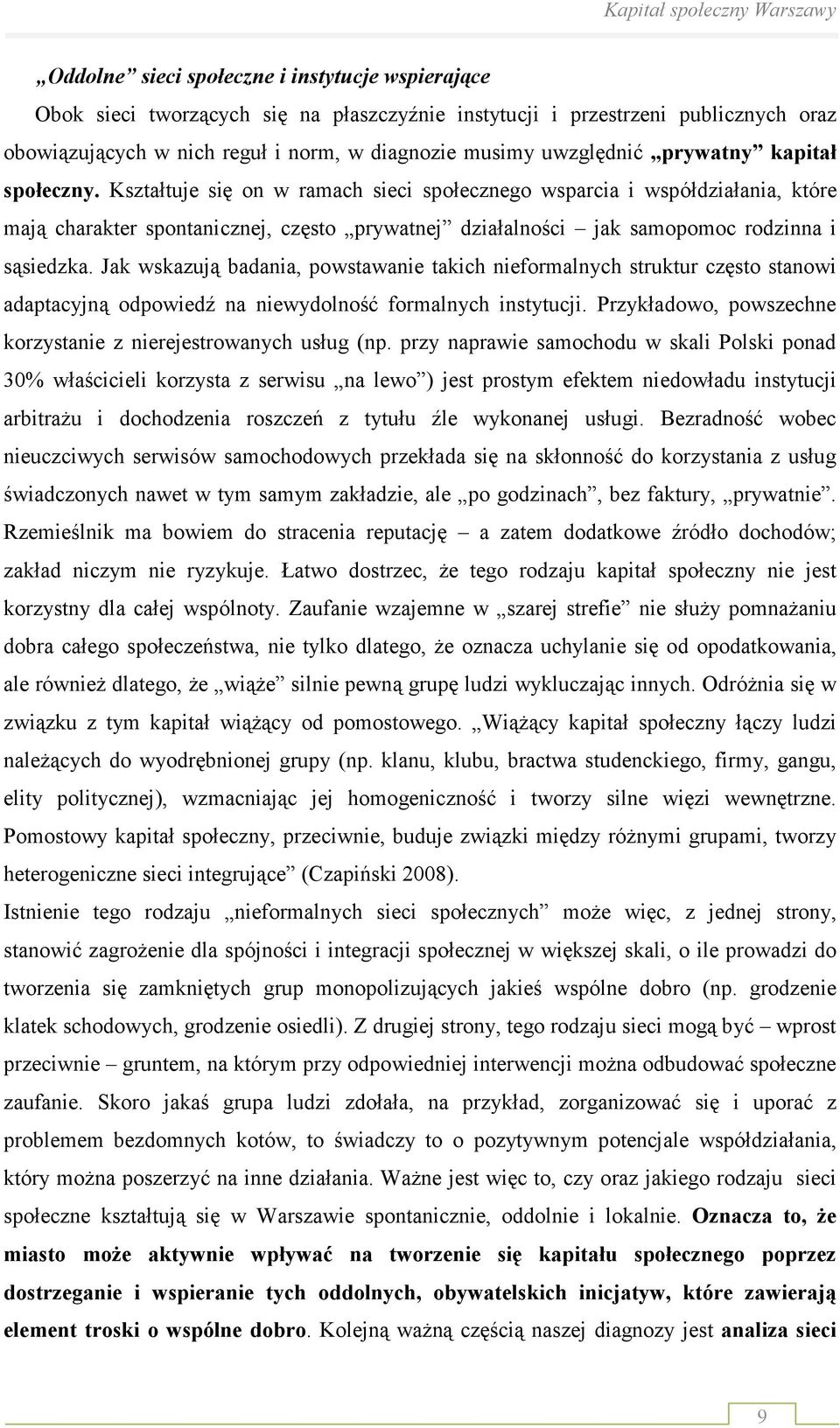 Kształtuje się on w ramach sieci społecznego wsparcia i współdziałania, które mają charakter spontanicznej, często prywatnej działalności jak samopomoc rodzinna i sąsiedzka.