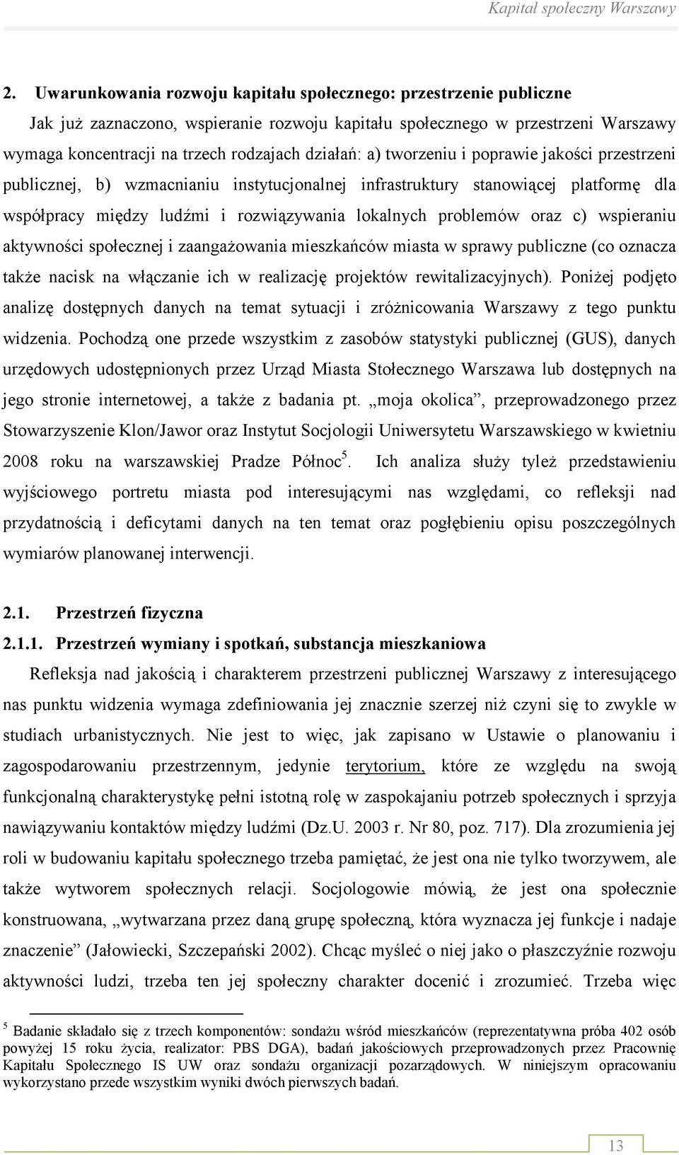 oraz c) wspieraniu aktywności społecznej i zaangaŝowania mieszkańców miasta w sprawy publiczne (co oznacza takŝe nacisk na włączanie ich w realizację projektów rewitalizacyjnych).