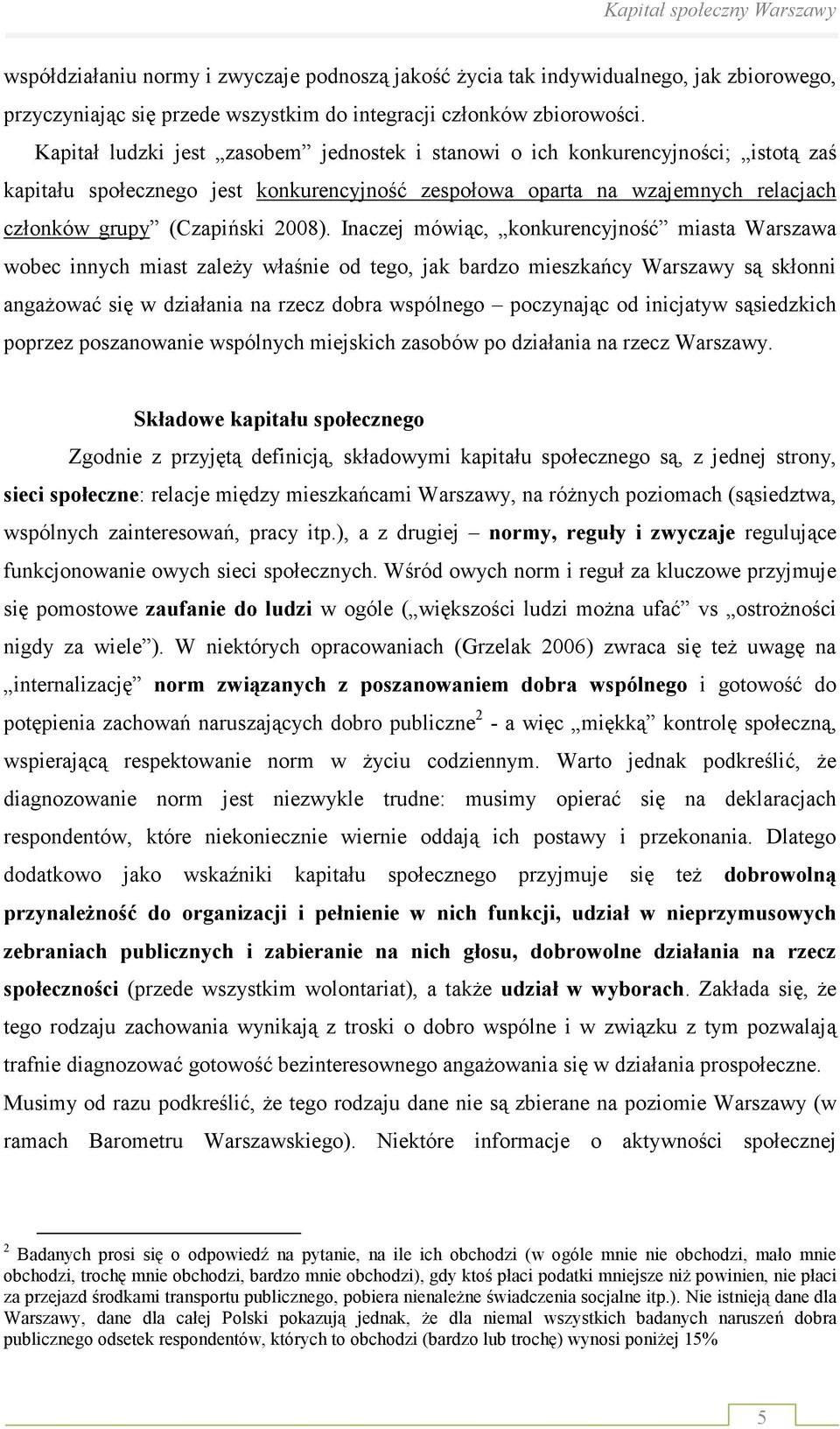 Inaczej mówiąc, konkurencyjność miasta Warszawa wobec innych miast zaleŝy właśnie od tego, jak bardzo mieszkańcy Warszawy są skłonni angaŝować się w działania na rzecz dobra wspólnego poczynając od