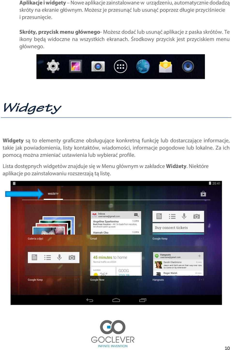 Widgety Widgety są to elementy graficzne obsługujące konkretną funkcję lub dostarczające informacje, takie jak powiadomienia, listy kontaktów, wiadomości, informacje pogodowe lub lokalne.