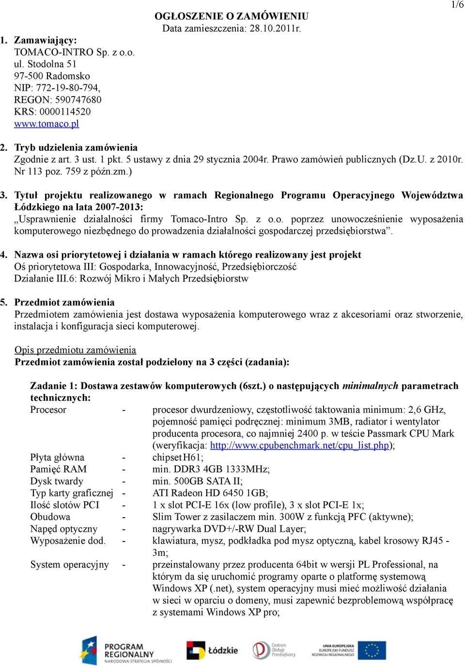 Tytuł projektu realizowanego w ramach Regionalnego Programu Operacyjnego Województwa Łódzkiego na lata 2007-2013: Usprawnienie działalności firmy Tomaco-Intro Sp. z o.o. poprzez unowocześnienie wyposażenia komputerowego niezbędnego do prowadzenia działalności gospodarczej przedsiębiorstwa.