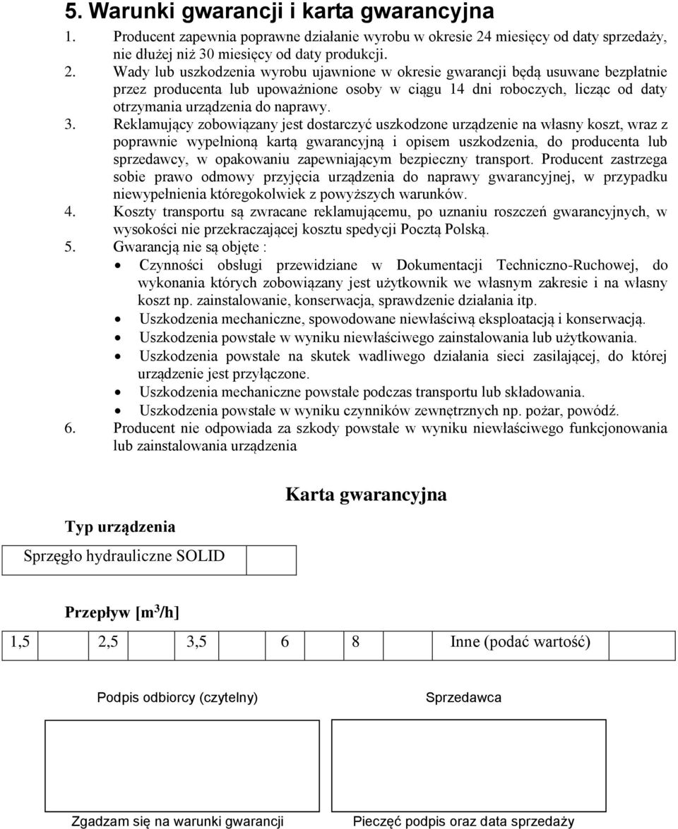 Wady lub uszkodzenia wyrobu ujawnione w okresie gwarancji będą usuwane bezpłatnie przez producenta lub upoważnione osoby w ciągu 14 dni roboczych, licząc od daty otrzymania urządzenia do naprawy. 3.