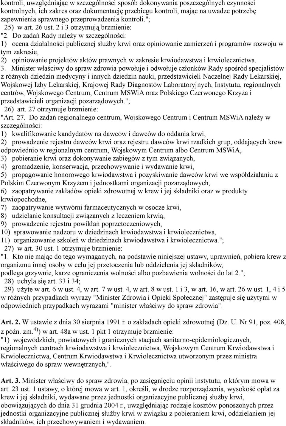 Do zadań Rady należy w szczególności: 1) ocena działalności publicznej służby krwi oraz opiniowanie zamierzeń i programów rozwoju w tym zakresie, 2) opiniowanie projektów aktów prawnych w zakresie