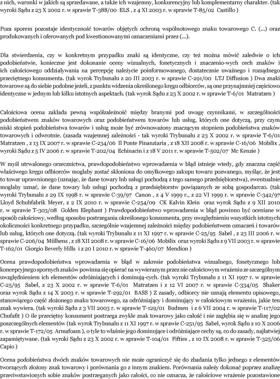 ..) oraz produkowanych i oferowanych pod kwestionowanymi oznaczeniami przez (...). Dla stwierdzenia, czy w konkretnym przypadku znaki są identyczne, czy też można mówić zaledwie o ich podobieństwie,