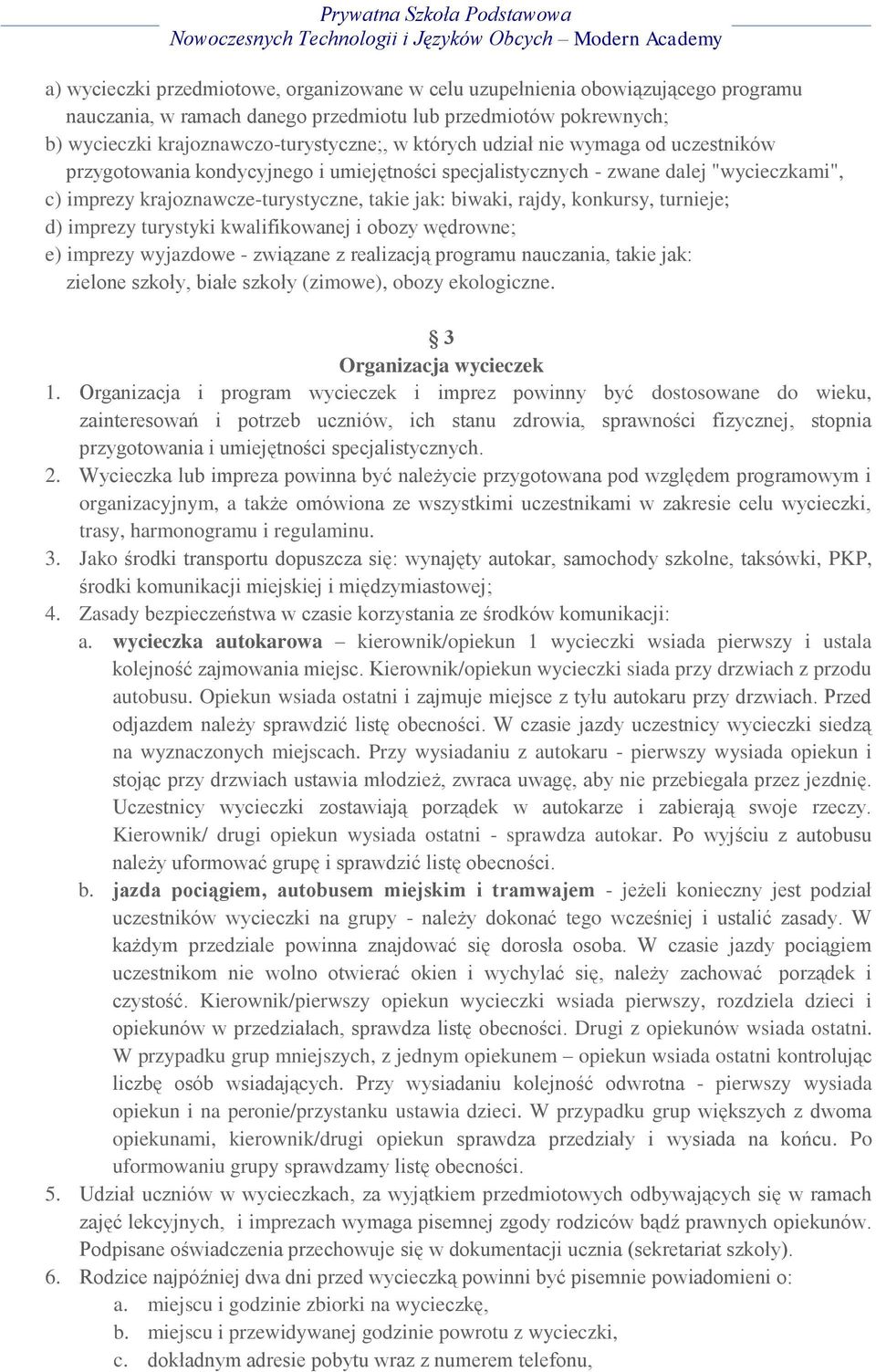 turnieje; d) imprezy turystyki kwalifikowanej i obozy wędrowne; e) imprezy wyjazdowe - związane z realizacją programu nauczania, takie jak: zielone szkoły, białe szkoły (zimowe), obozy ekologiczne.