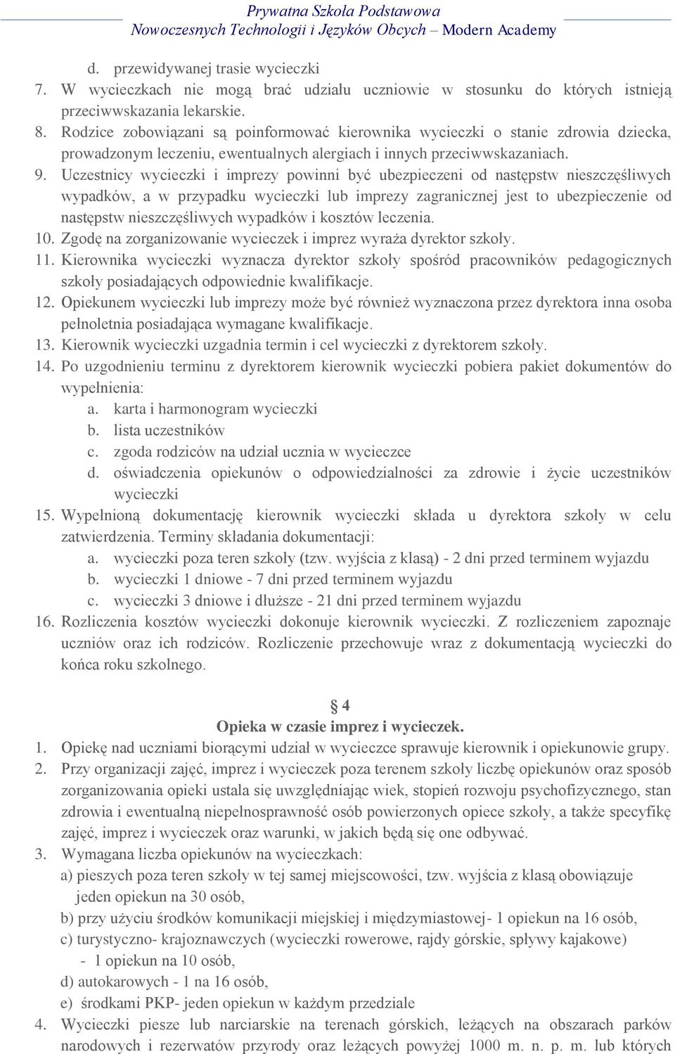 Uczestnicy wycieczki i imprezy powinni być ubezpieczeni od następstw nieszczęśliwych wypadków, a w przypadku wycieczki lub imprezy zagranicznej jest to ubezpieczenie od następstw nieszczęśliwych