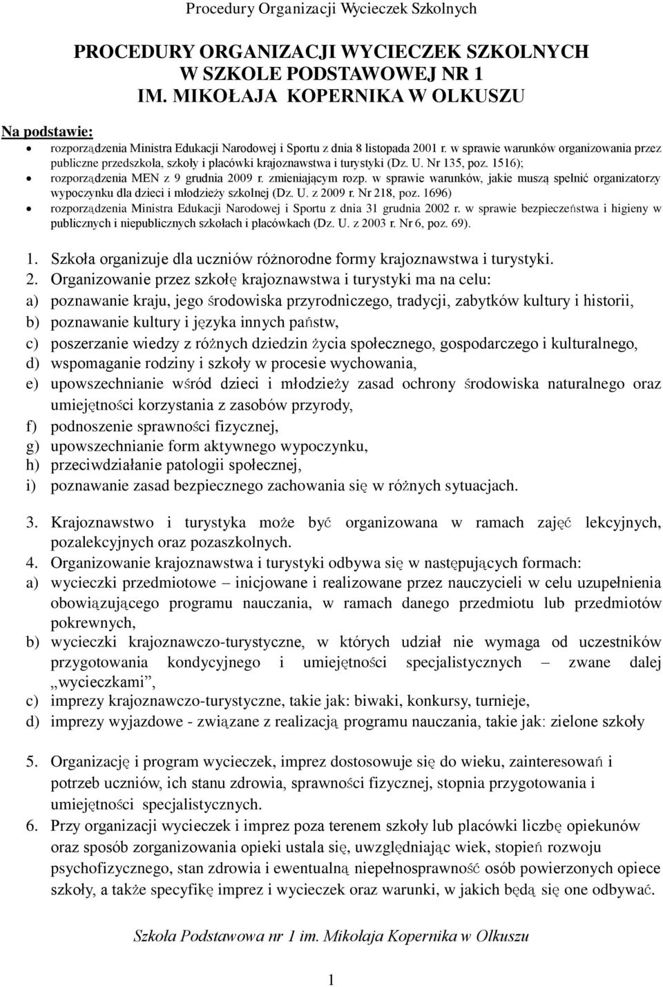 w sprawie warunków organizowania przez publiczne przedszkola, szkoły i placówki krajoznawstwa i turystyki (Dz. U. Nr 135, poz. 1516); rozporządzenia MEN z 9 grudnia 2009 r. zmieniającym rozp.