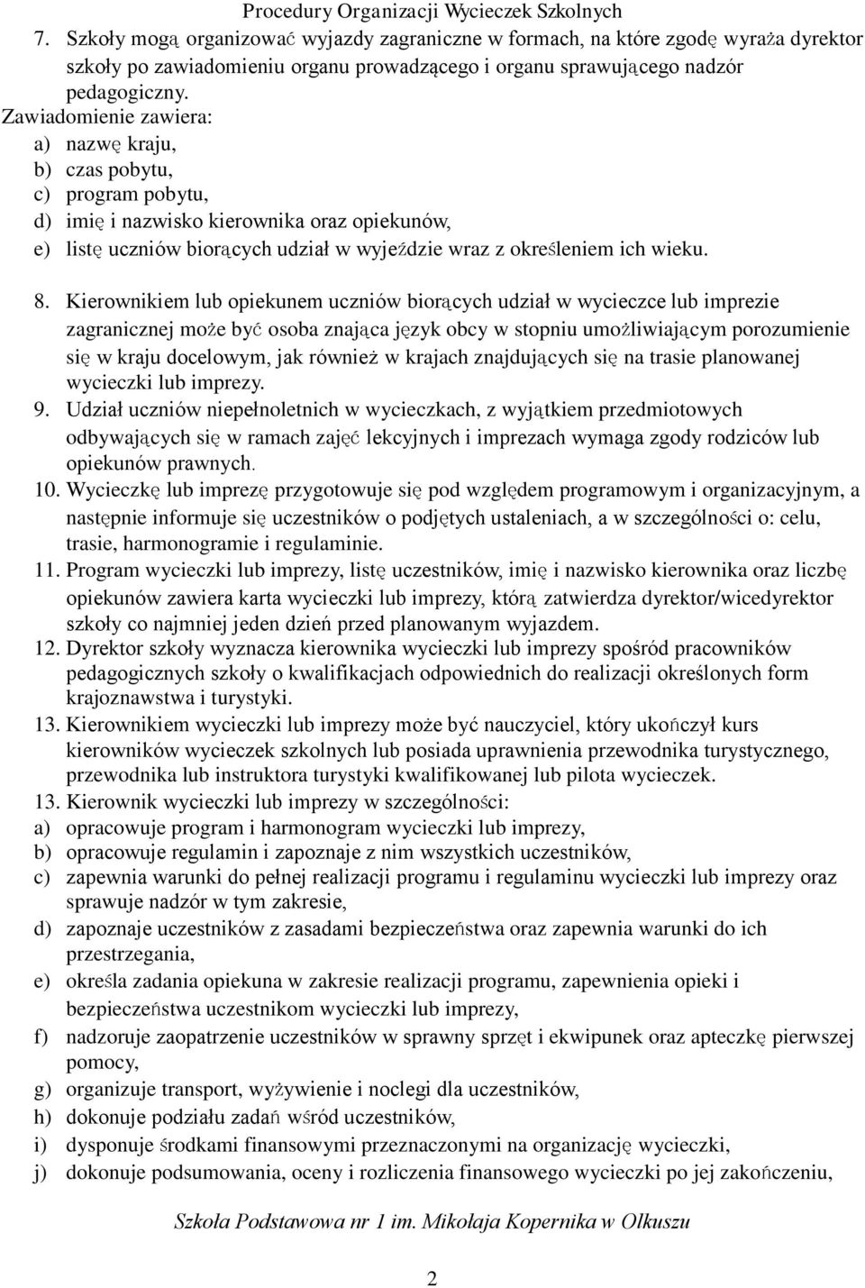 Kierownikiem lub opiekunem uczniów biorących udział w wycieczce lub imprezie zagranicznej może być osoba znająca język obcy w stopniu umożliwiającym porozumienie się w kraju docelowym, jak również w