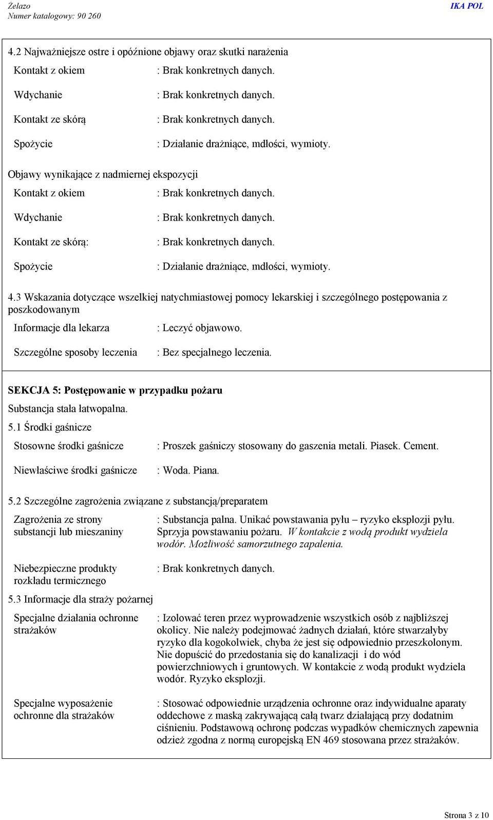 3 Wskazania dotyczące wszelkiej natychmiastowej pomocy lekarskiej i szczególnego postępowania z poszkodowanym Informacje dla lekarza : Leczyć objawowo.