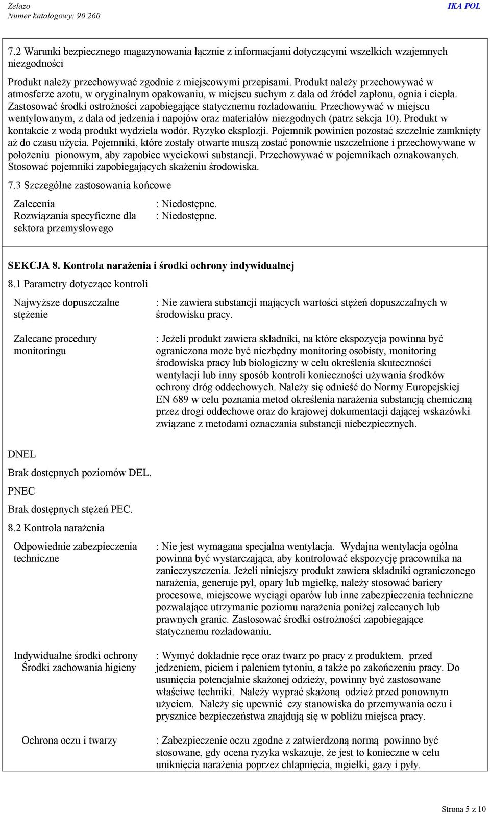 Zastosować środki ostrożności zapobiegające statycznemu rozładowaniu. Przechowywać w miejscu wentylowanym, z dala od jedzenia i napojów oraz materiałów niezgodnych (patrz sekcja 10).