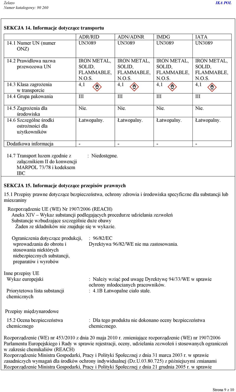 Łatwopalny. Łatwopalny. Łatwopalny. Dodatkowa informacja - - - - 14.7 Transport luzem zgodnie z załącznikiem II do konwencji MARPOL 73/78 i kodeksem IBC SEKCJA 15.