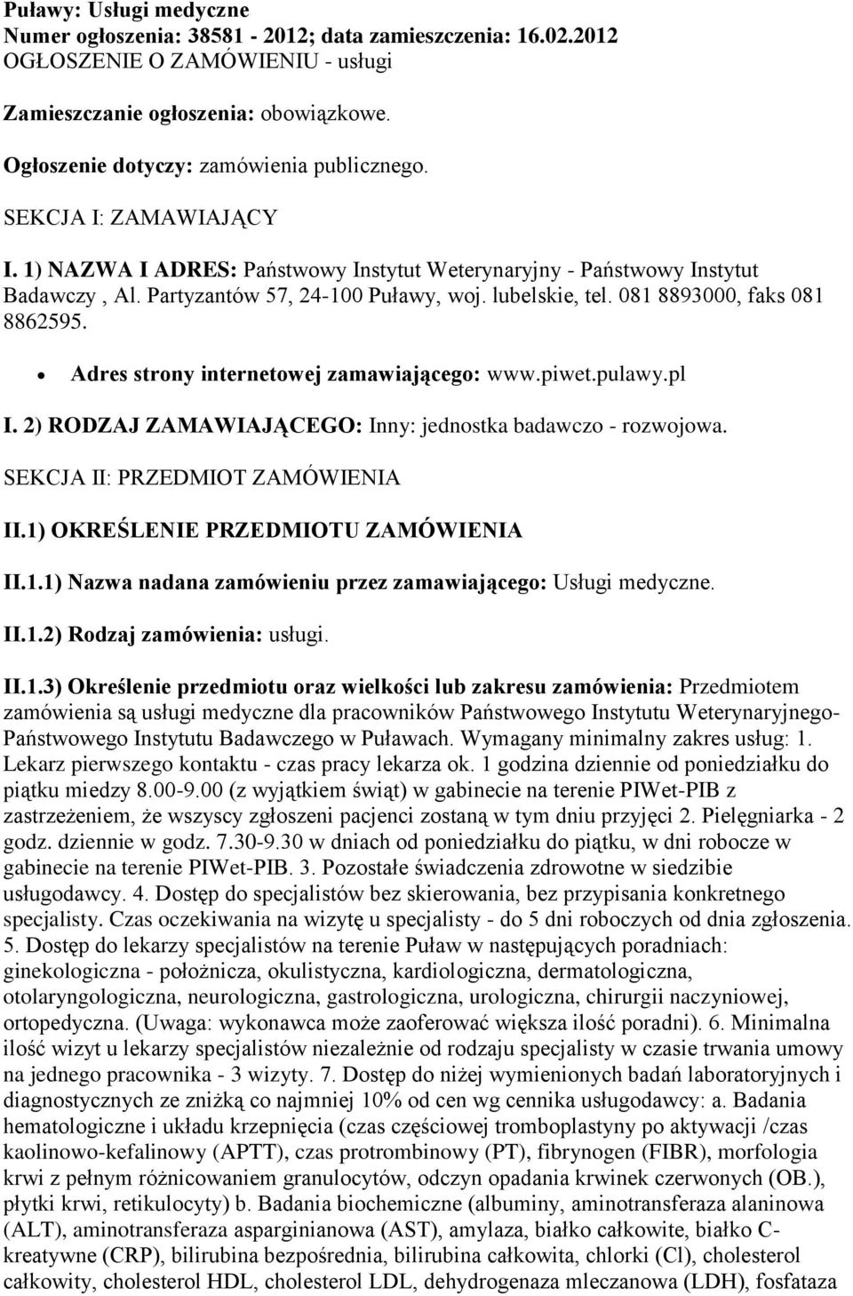 Adres strony internetowej zamawiającego: www.piwet.pulawy.pl I. 2) RODZAJ ZAMAWIAJĄCEGO: Inny: jednostka badawczo - rozwojowa. SEKCJA II: PRZEDMIOT ZAMÓWIENIA II.