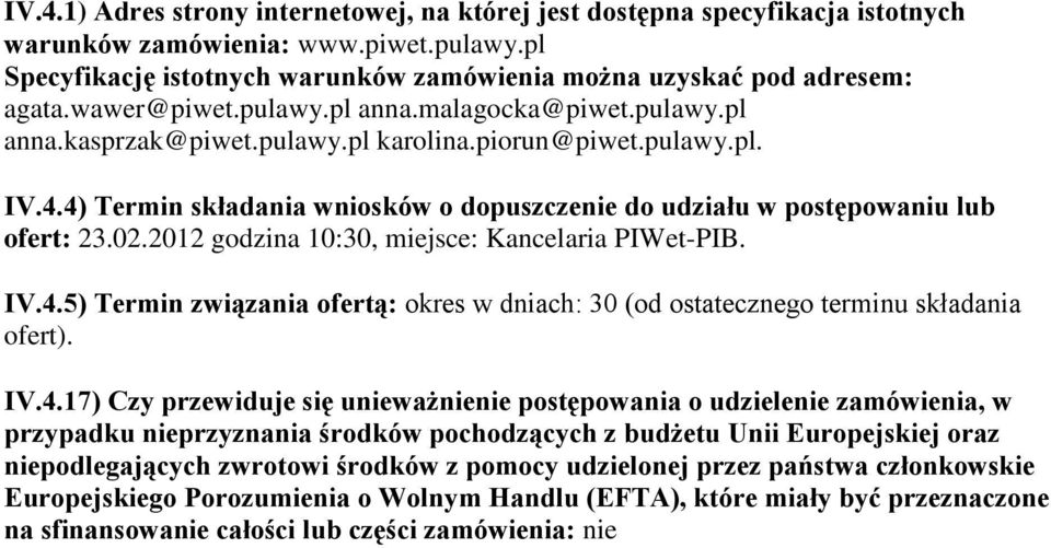 4) Termin składania wniosków o dopuszczenie do udziału w postępowaniu lub ofert: 23.02.2012 godzina 10:30, miejsce: Kancelaria PIWet-PIB. IV.4.5) Termin związania ofertą: okres w dniach: 30 (od ostatecznego terminu składania ofert).