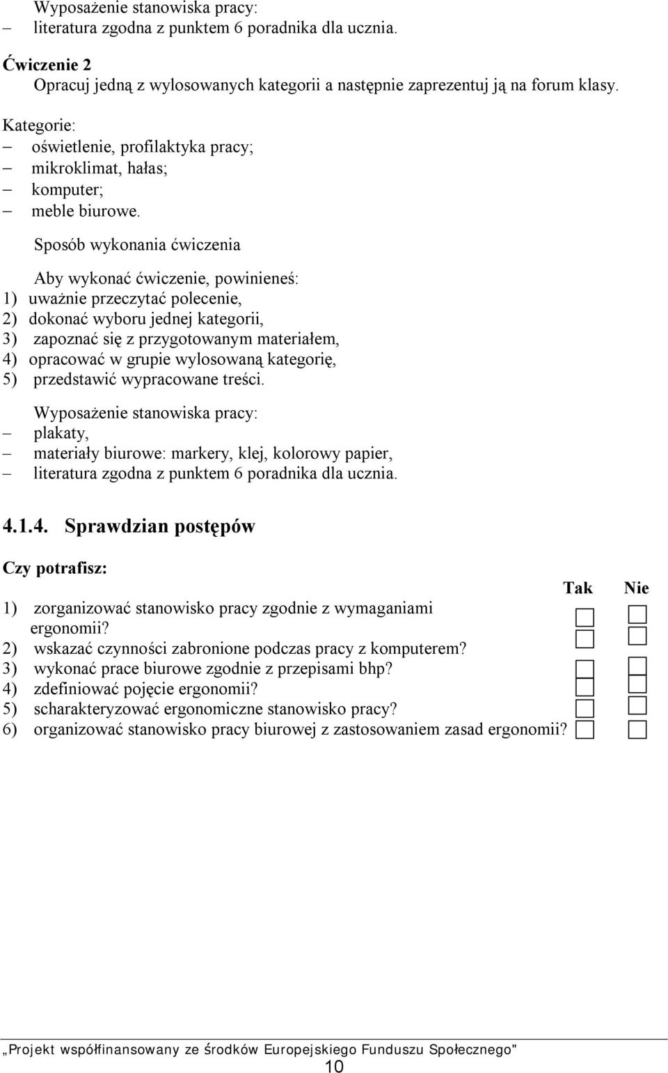 Sposób wykonania ćwiczenia Aby wykonać ćwiczenie, powinieneś: 1) uważnie przeczytać polecenie, 2) dokonać wyboru jednej kategorii, 3) zapoznać się z przygotowanym materiałem, 4) opracować w grupie