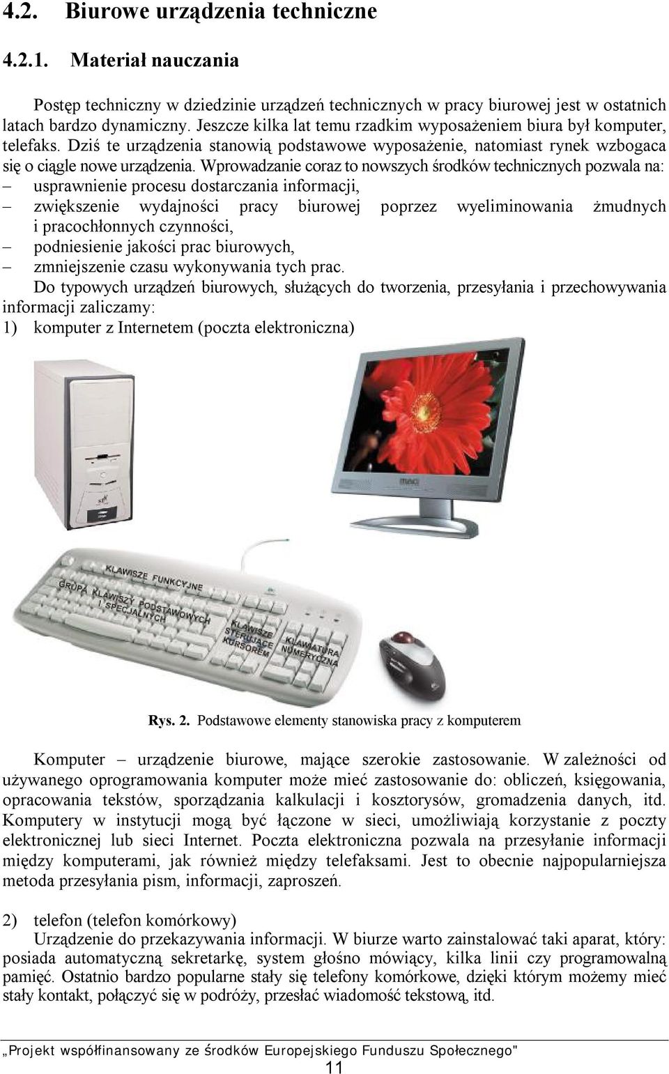 Wprowadzanie coraz to nowszych środków technicznych pozwala na: usprawnienie procesu dostarczania informacji, zwiększenie wydajności pracy biurowej poprzez wyeliminowania żmudnych i pracochłonnych