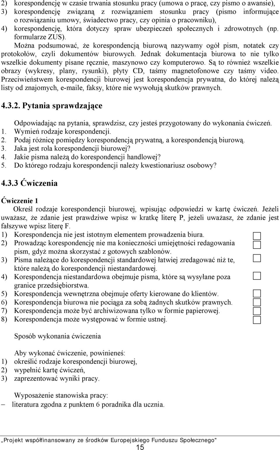 Można podsumować, że korespondencją biurową nazywamy ogół pism, notatek czy protokołów, czyli dokumentów biurowych.