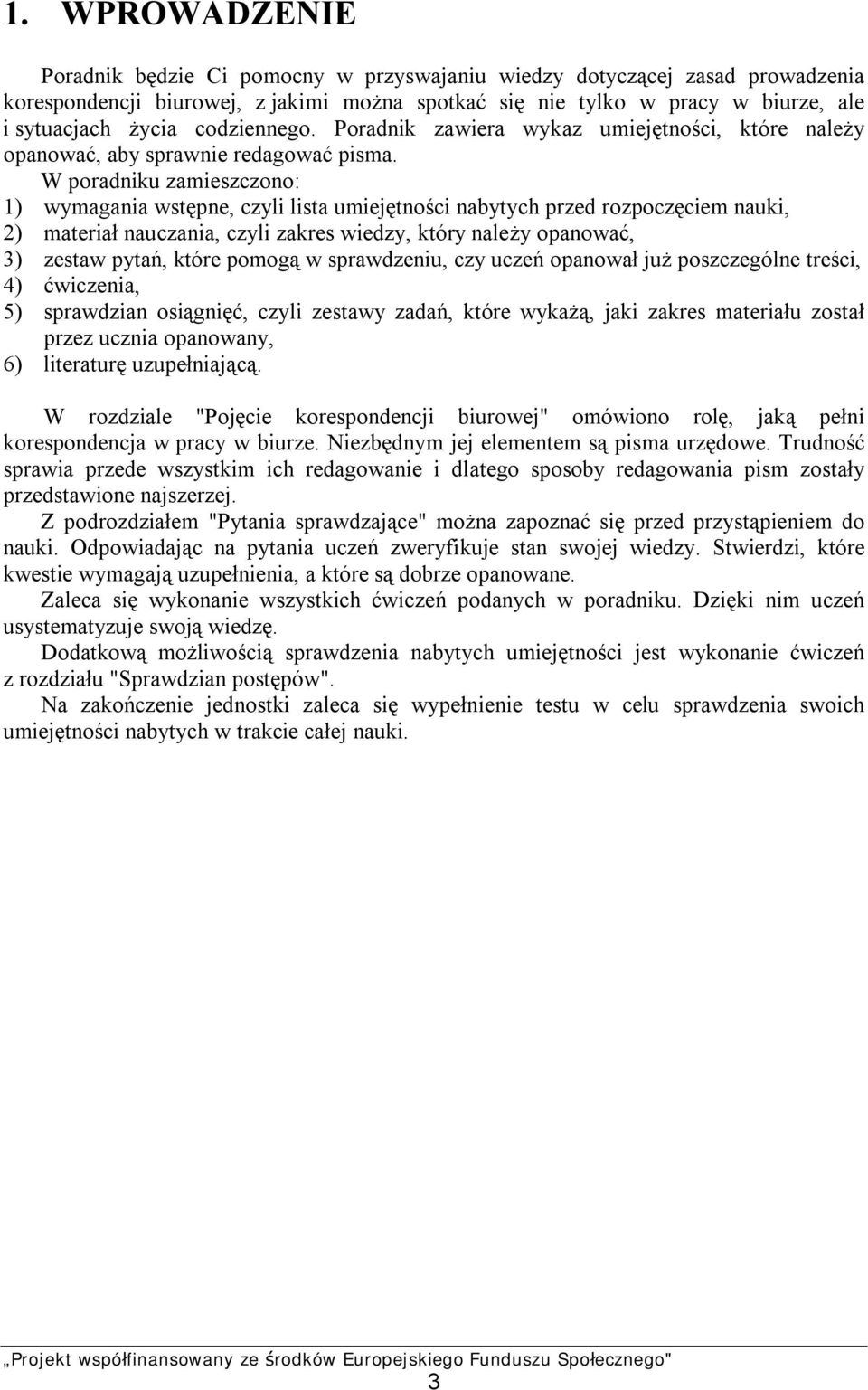 W poradniku zamieszczono: 1) wymagania wstępne, czyli lista umiejętności nabytych przed rozpoczęciem nauki, 2) materiał nauczania, czyli zakres wiedzy, który należy opanować, 3) zestaw pytań, które