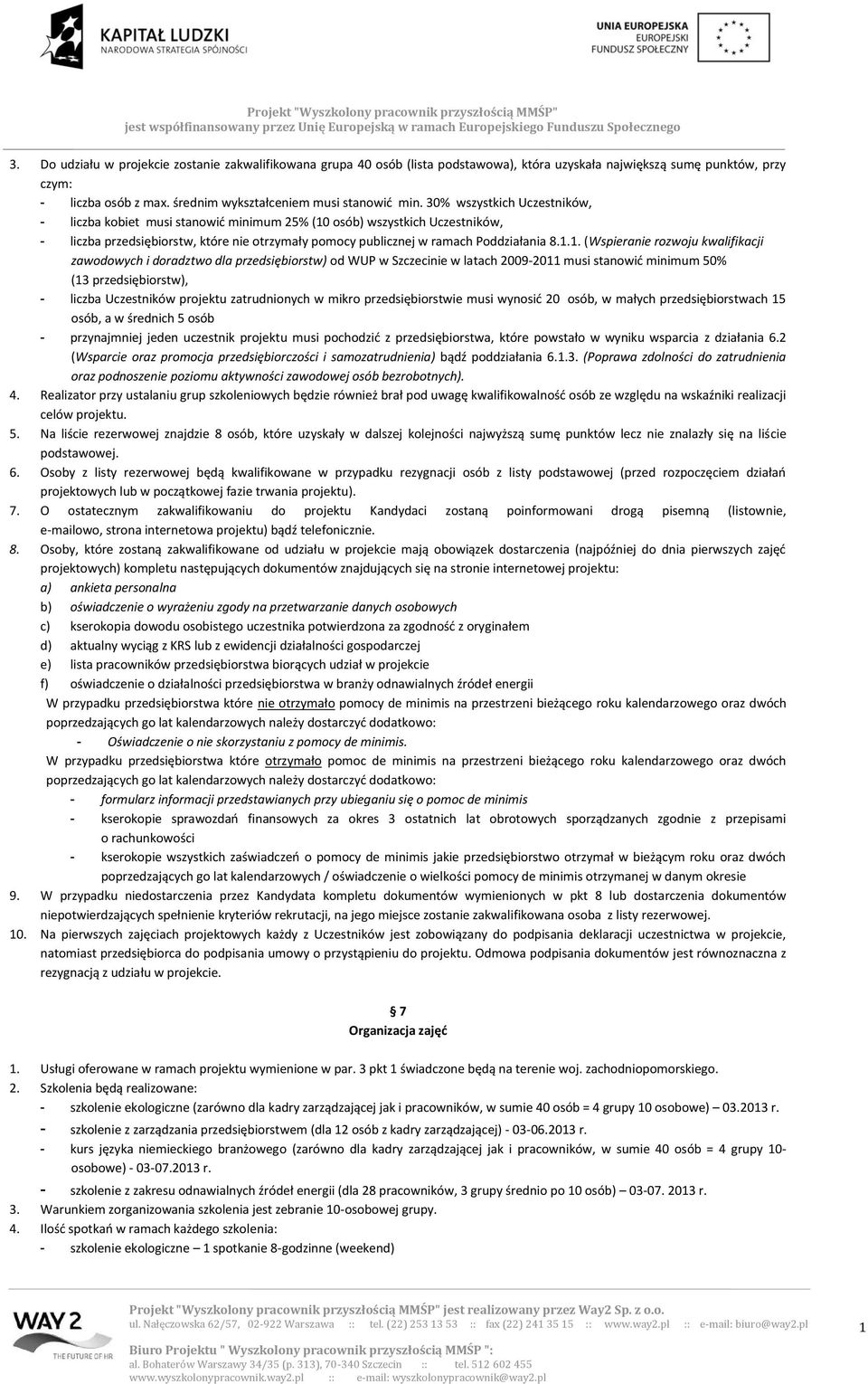 (Wspieranie rozwoju kwalifikacji zawodowych i doradztwo dla przedsiębiorstw) od WUP w Szczecinie w latach 2009-20 musi stanowić minimum 50% (3 przedsiębiorstw), liczba Uczestników projektu