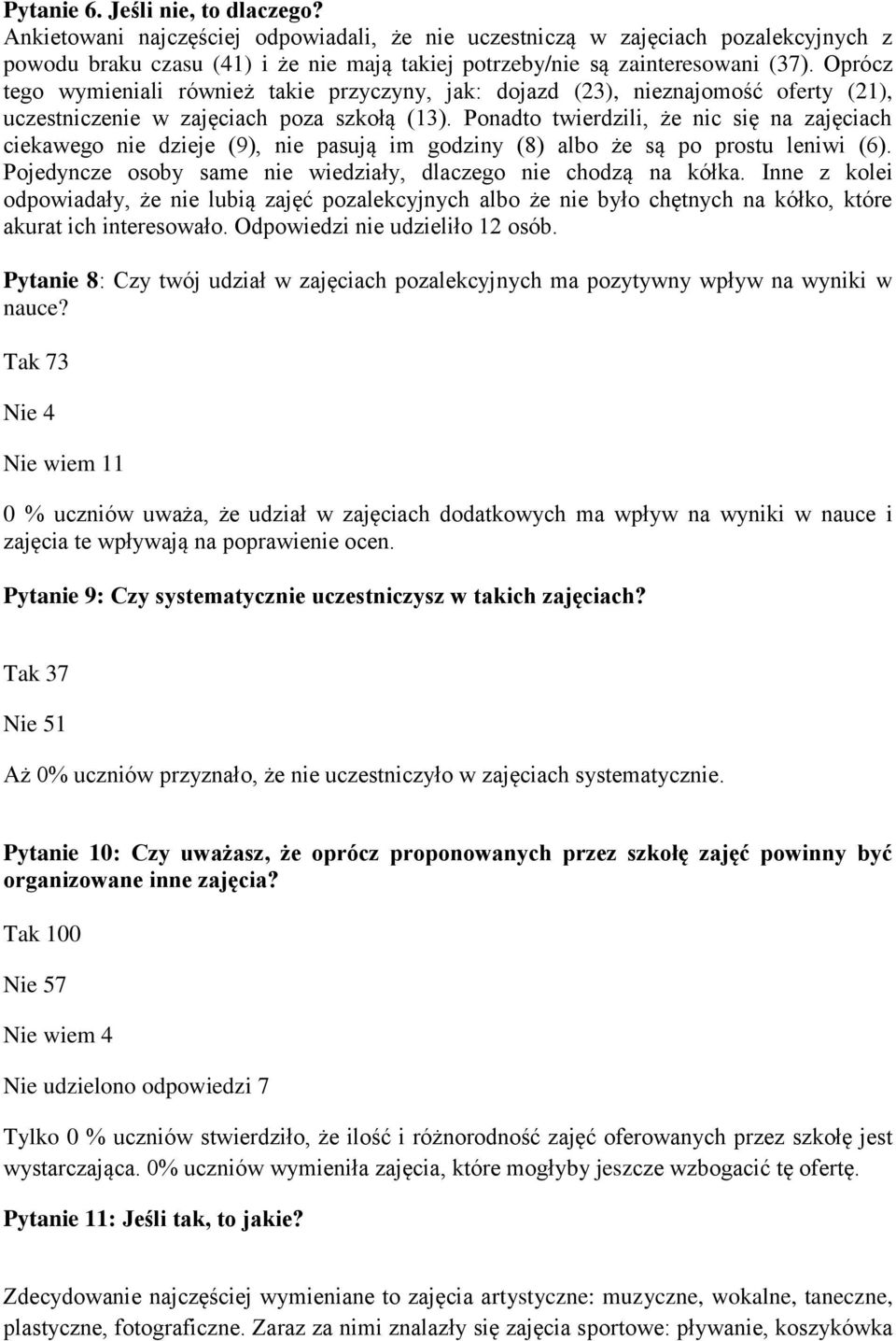 Oprócz tego wymieniali również takie przyczyny, jak: dojazd (23), nieznajomość oferty (21), uczestniczenie w zajęciach poza szkołą (13).