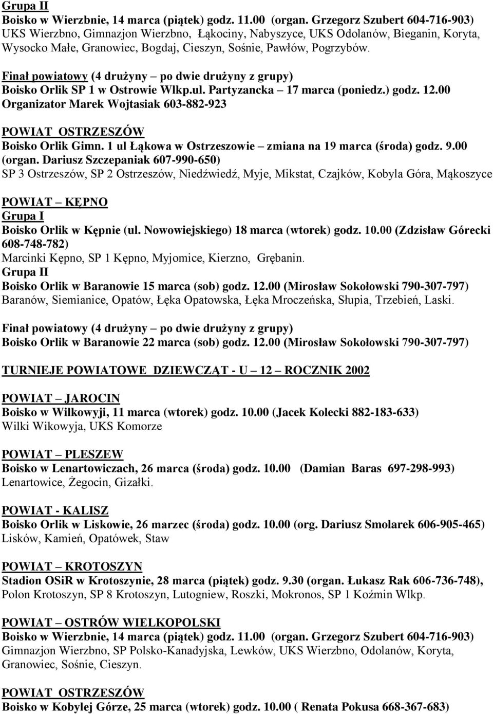 Boisko Orlik SP 1 w Ostrowie Wlkp.ul. Partyzancka 17 marca (poniedz.) godz. 12.00 Organizator Marek Wojtasiak 603-882-923 Boisko Orlik Gimn. 1 ul Łąkowa w Ostrzeszowie zmiana na 19 marca (środa) godz.