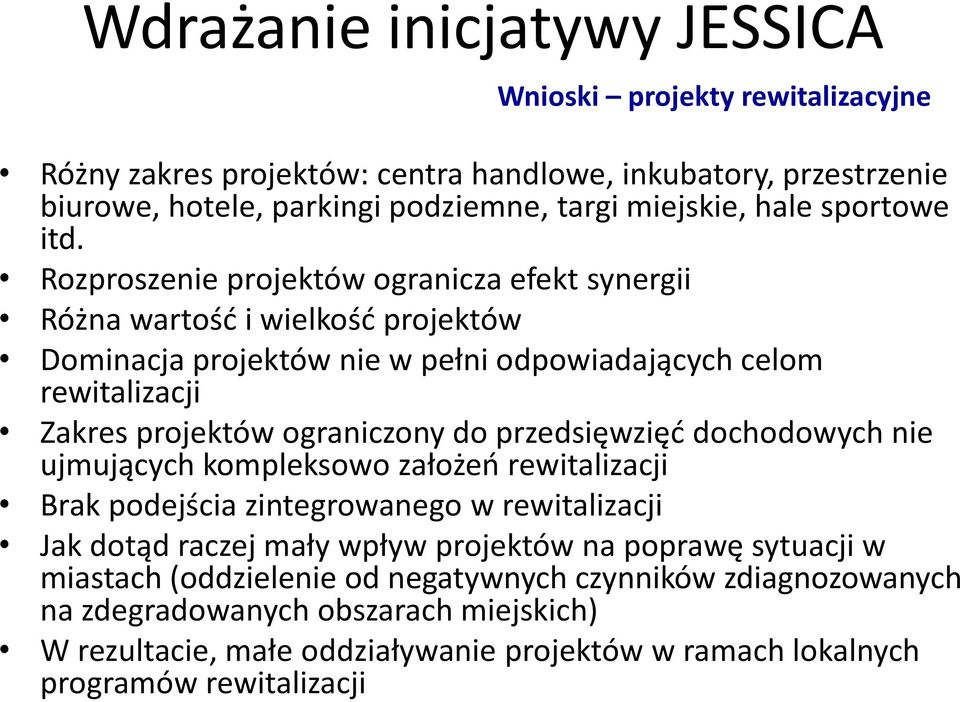 Rozproszenie projektów ogranicza efekt synergii Różna wartość i wielkość projektów Dominacja projektów nie w pełni odpowiadających celom rewitalizacji Zakres projektów ograniczony do