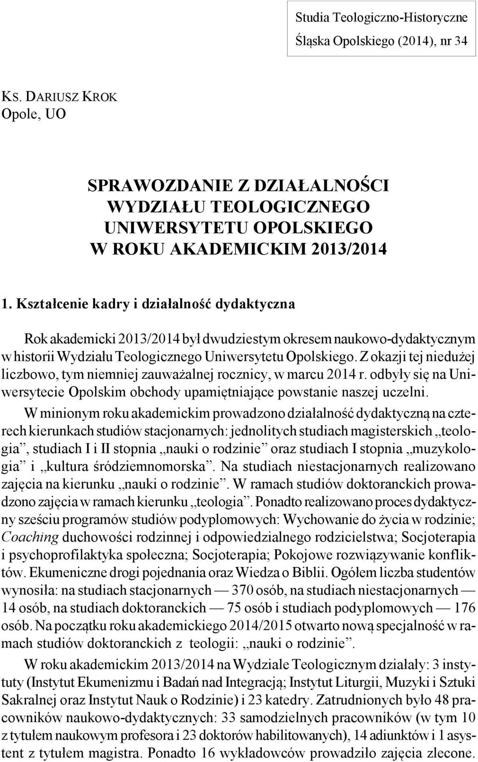 Z okazji tej niedużej liczbowo, tym niemniej zauważalnej rocznicy, w marcu 2014 r. odbyły się na Uniwersytecie Opolskim obchody upamiętniające powstanie naszej uczelni.